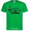 Men's T-Shirt Love you more than coffee kelly-green фото