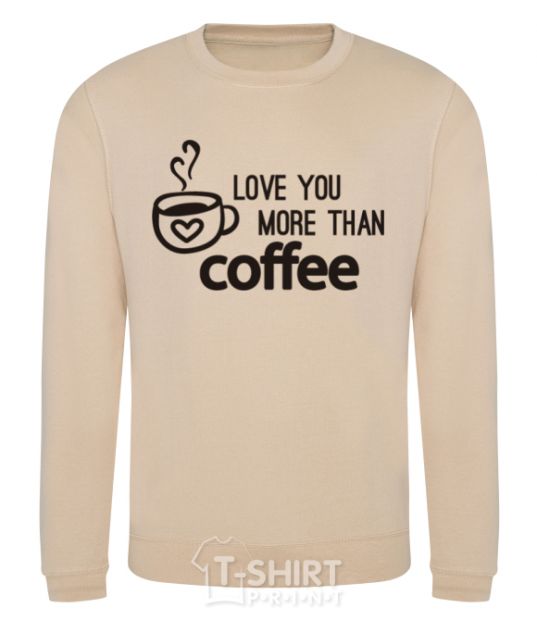 Sweatshirt Love you more than coffee sand фото