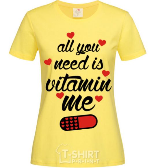 Women's T-shirt ALL YOU NEED IS VITAMIN ME cornsilk фото