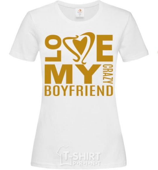 Women's T-shirt I love my crazy boyfriend White фото