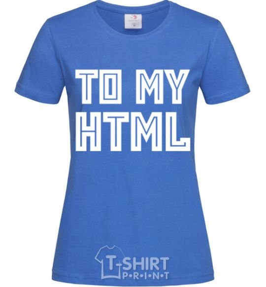 Women's T-shirt To my HTML royal-blue фото