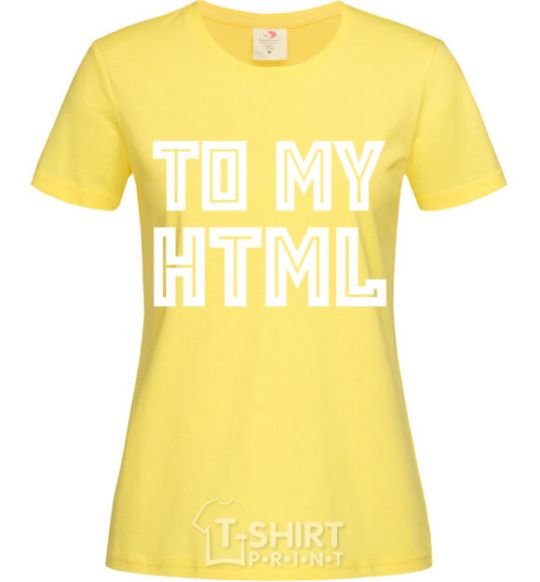 Women's T-shirt To my HTML cornsilk фото