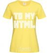 Women's T-shirt To my HTML cornsilk фото