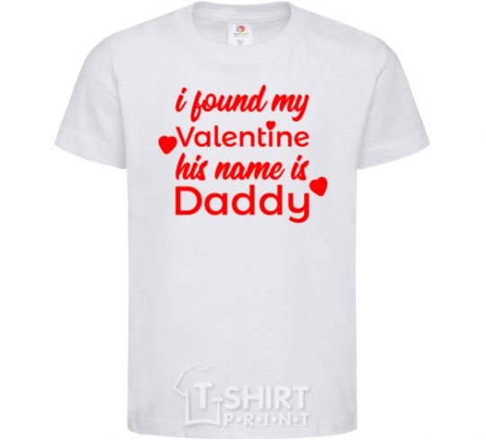 Kids T-shirt I found my Valentine his name is Daddy White фото