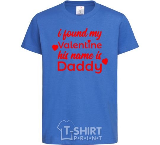 Kids T-shirt I found my Valentine his name is Daddy royal-blue фото