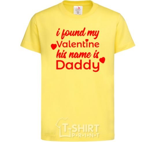 Kids T-shirt I found my Valentine his name is Daddy cornsilk фото