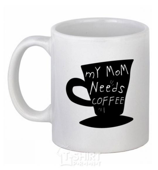 Ceramic mug My mom needs coffee White фото