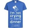 Детская футболка I am not crying i am ordering dinner Ярко-синий фото