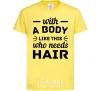 Детская футболка Whith body like this who needs hair Лимонный фото