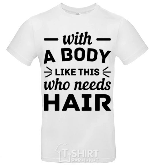 Мужская футболка Whith body like this who needs hair Белый фото
