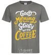 Men's T-Shirt Good morning starts with coffee dark-grey фото