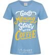 Women's T-shirt Good morning starts with coffee sky-blue фото