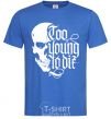 Men's T-Shirt Too young to die royal-blue фото