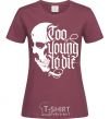 Women's T-shirt Too young to die burgundy фото