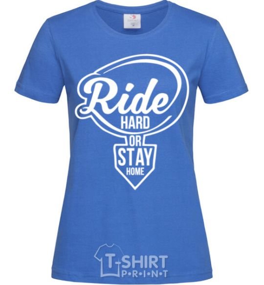 Women's T-shirt Ride hard or stay home royal-blue фото