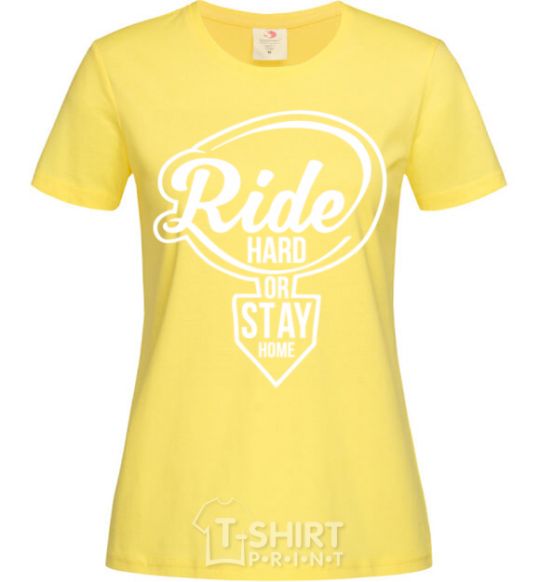 Women's T-shirt Ride hard or stay home cornsilk фото