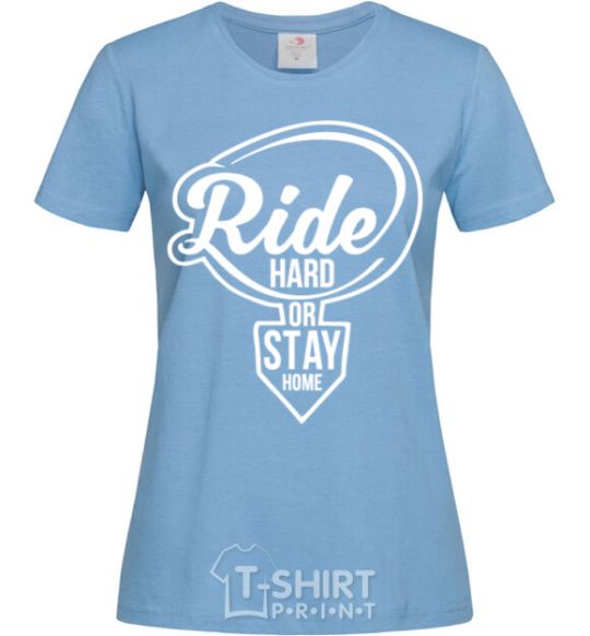 Women's T-shirt Ride hard or stay home sky-blue фото