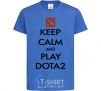 Kids T-shirt Keep calm and play Dota2 royal-blue фото