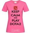 Женская футболка Keep calm and play Dota2 Ярко-розовый фото