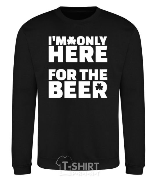 Sweatshirt I am only here for the beer black фото