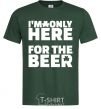 Мужская футболка I am only here for the beer Темно-зеленый фото