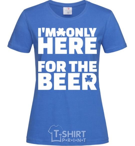 Women's T-shirt I am only here for the beer royal-blue фото