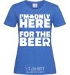 Women's T-shirt I am only here for the beer royal-blue фото