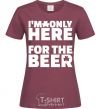 Women's T-shirt I am only here for the beer burgundy фото