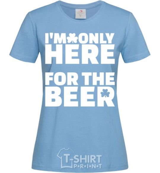 Women's T-shirt I am only here for the beer sky-blue фото