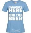 Women's T-shirt I am only here for the beer sky-blue фото