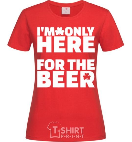 Women's T-shirt I am only here for the beer red фото