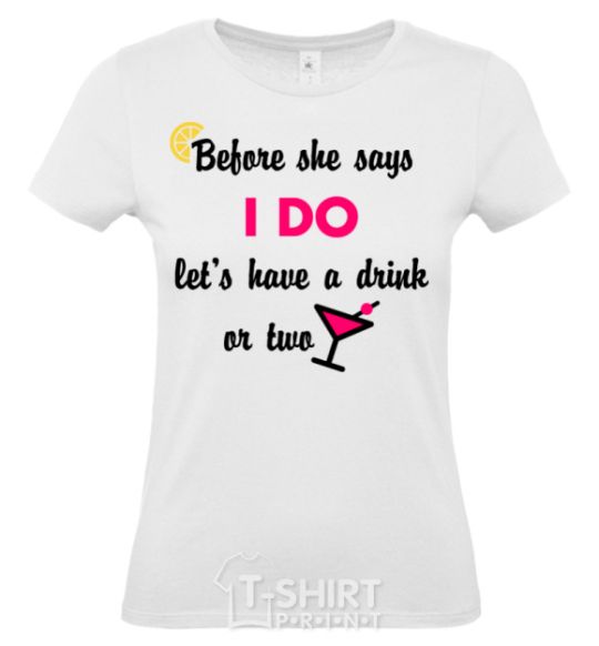 Women's T-shirt Before she says i do let's have a drink or two White фото