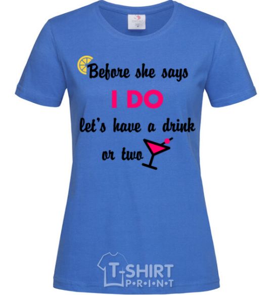 Women's T-shirt Before she says i do let's have a drink or two royal-blue фото