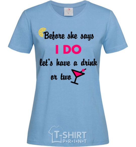 Women's T-shirt Before she says i do let's have a drink or two sky-blue фото