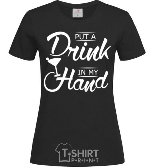 Women's T-shirt Put a drink in my hand black фото