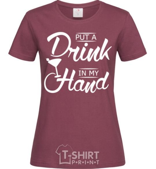 Women's T-shirt Put a drink in my hand burgundy фото