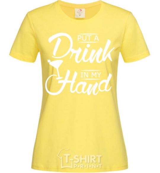 Women's T-shirt Put a drink in my hand cornsilk фото