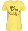 Women's T-shirt We said party gold cornsilk фото