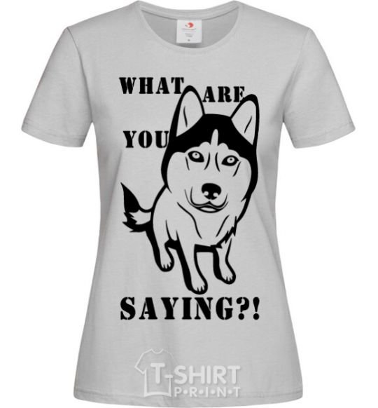 Women's T-shirt What are you saying grey фото