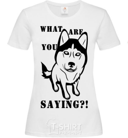 Women's T-shirt What are you saying White фото