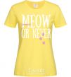 Women's T-shirt Meow or never cornsilk фото