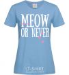 Women's T-shirt Meow or never sky-blue фото