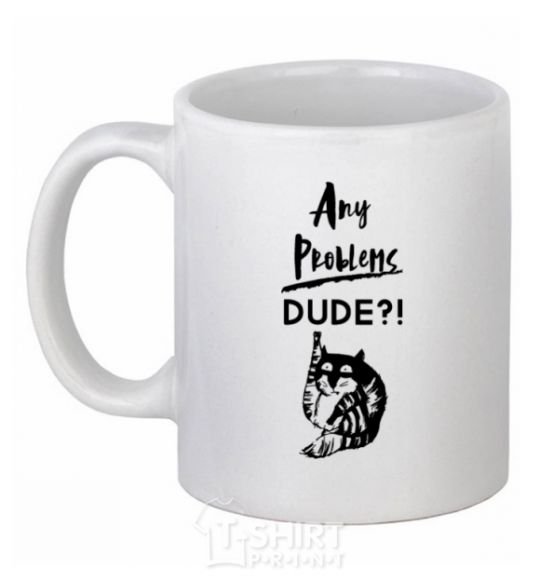 Ceramic mug Any problems dude White фото