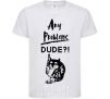 Kids T-shirt Any problems dude White фото