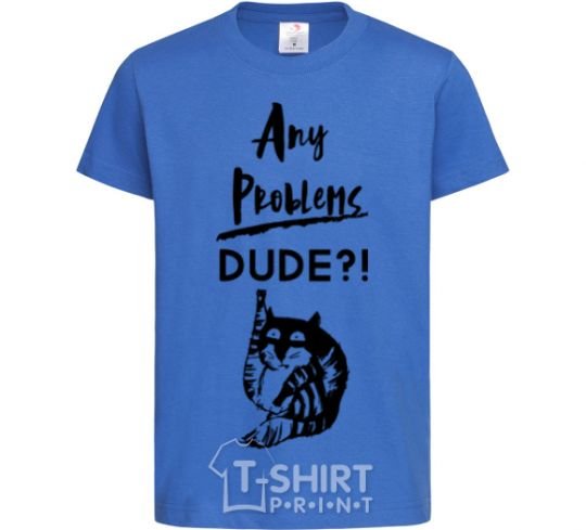 Kids T-shirt Any problems dude royal-blue фото