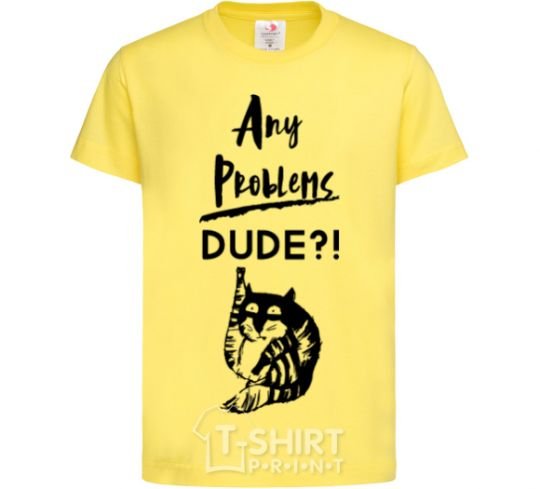 Kids T-shirt Any problems dude cornsilk фото