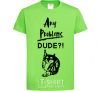 Kids T-shirt Any problems dude orchid-green фото