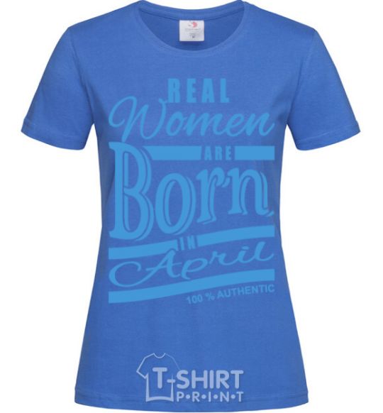 Women's T-shirt Real women are born in April royal-blue фото