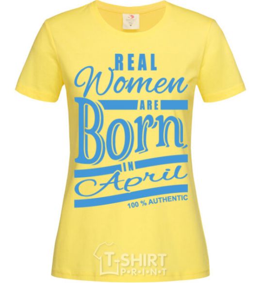 Women's T-shirt Real women are born in April cornsilk фото