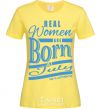 Women's T-shirt Real women are born in July cornsilk фото